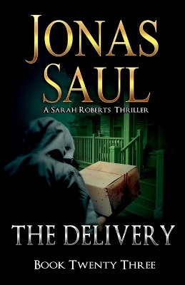 The Delivery: A Sarah Roberts Thriller Book 23 by Jonas Saul 9781998047703