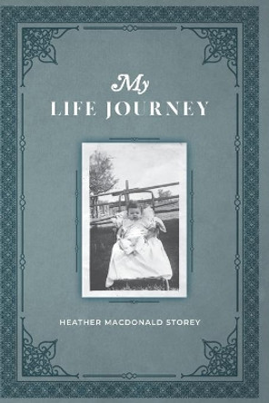 My Life Journey by Heather MacDonald Storey 9781999526948