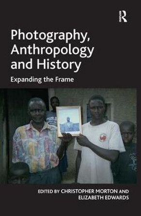 Photography, Anthropology and History: Expanding the Frame by Elizabeth Edwards