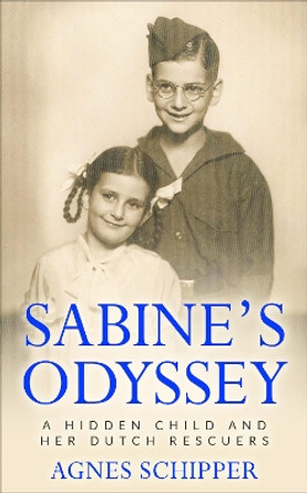 Sabine's Odyssey: A Hidden Child and her Dutch Rescuers by Agnes Schipper 9789493231955