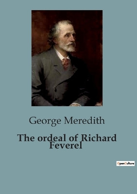 The ordeal of Richard Feverel: A Profound Exploration of Love, Morality, and Social Expectations in Victorian England. by George Meredith 9791041818082