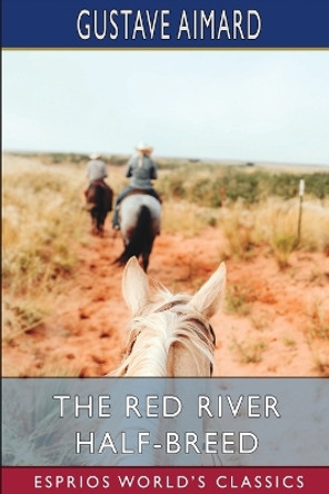 The Red River Half-Breed (Esprios Classics): A Tale of the Wild North-West by Gustave Aimard 9798211764262