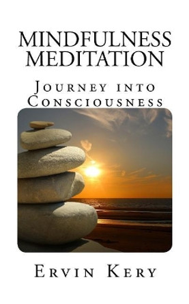 Mindfulness Meditation: Journey Into Consciousness by Ervin Kery 9781973935070