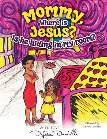 Mommy, Where Is Jesus? Is He Hiding in My Room? by DeLisa Danielle 9781945304149