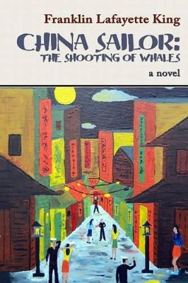 China Sailor: The Shooting of Whales by Franklin Lafayette King 9781945784002