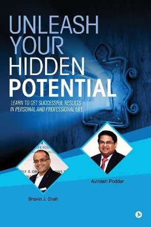 Unleash Your Hidden Potential: Learn to Get Successful Results in Personal and Professional Life by Avinash Poddar 9781947349100