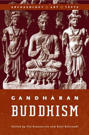 Gandharan Buddhism: Archaeology, Art, and Texts by Pia Brancaccio