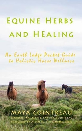 Equine Herbs & Healing - An Earth Lodge Pocket Guide to Holistic Horse Wellness by Maya Cointreau 9781944396022