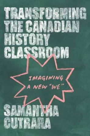 Transforming the Canadian History Classroom: Imagining a New &quot;We&quot; by Samantha Cutrara