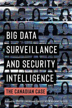 Big Data Surveillance and Security Intelligence: The Canadian Case by David Lyon