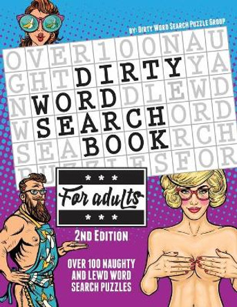 The Dirty Word Search Book for Adults - 2nd Edition: Over 100 Hysterical, Naughty, and Lewd Swear Word Search Puzzles for Men and Women - A Funny White Elephant Gag Goodie for Adults Only by Word Search Puzzle Group 9781951025335