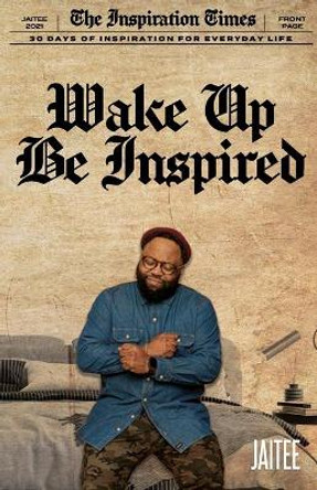 Wake Up, Be Inspired: 30 Days of Inspiration for Everyday Life by Jai Tee 9781954556799