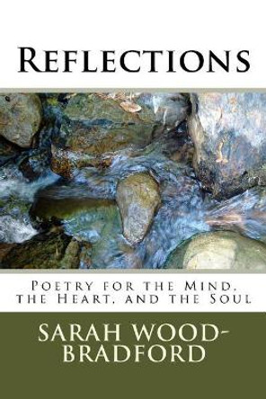 Reflections: Poetry for the Mind, the Heart, and the Soul by Sarah Wood-Bradford 9781974036387