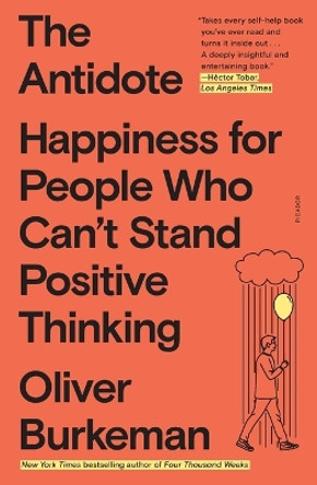 The Antidote: Happiness for People Who Can't Stand Positive Thinking by Oliver Burkeman 9781250860408