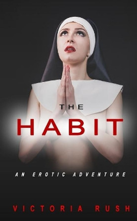 The Habit: An Erotic Adventure by Victoria Rush 9781777389185