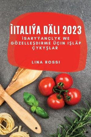 ìItaliýa Däli 2023: ìSaryýançlyk we Gözelle&#351;dirme Üçin I&#351;läp Çyky&#351;lar by Lina Rossi 9781783812714