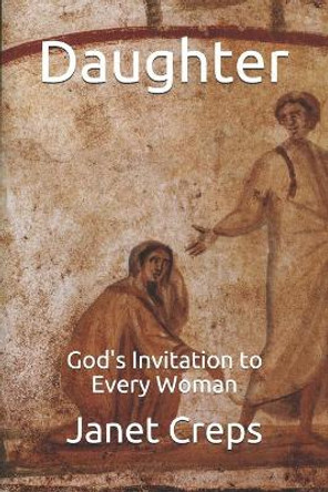 Daughter: God's Invitation to Every Woman by Janet Creps 9798666347775