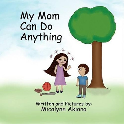My Mom Can Do Anything by Micalynn Akiona 9781456820060