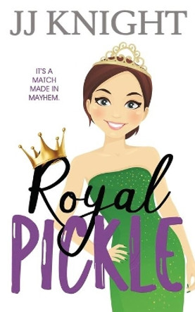Royal Pickle: A Romantic Comedy by Jj Knight 9781938150951