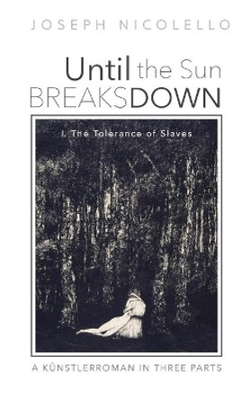 Until the Sun Breaks Down: A Kunstlerroman in Three Parts by Joseph Nicolello 9781725269750