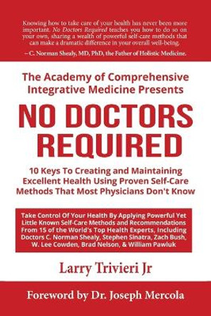 No Doctors Required: 10 Keys To Creating and Maintaining Excellent Health Using Proven Self-Care Methods That Most Physicians Don't Know by Larry Trivieri 9781735212616