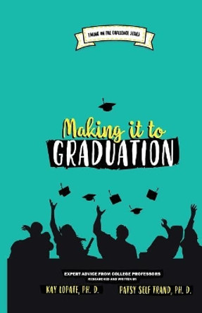 Making It to Graduation: Expert Advice from College Professors by Kay Lopate 9781732369009