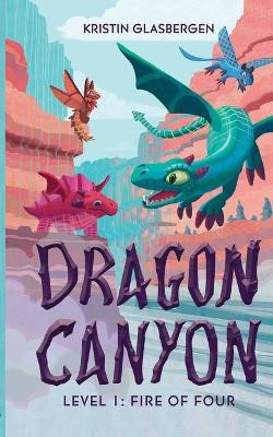 Dragon Canyon: Level 1: Fire of Four by Kristin Glasbergen 9781775092520