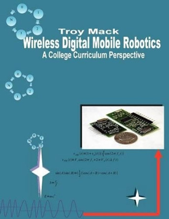 Wireless Digital Mobile Robotics - A College Curriculum Perspective by Troy Mack 9781938204005