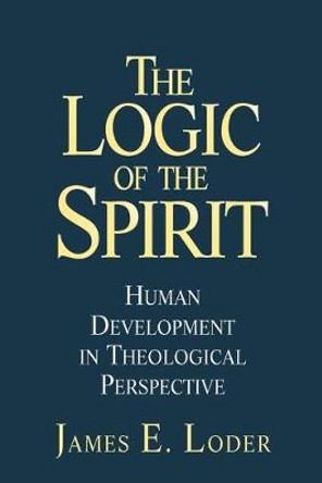 The Logic of the Spirit: Human Development in Theological Perspective by James E. Loder