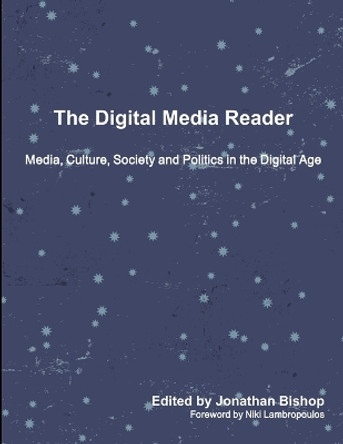 The Digital Media Reader: Media, Culture, Society and Politics in the Digital Age by Jonathan Bishop 9781785180064