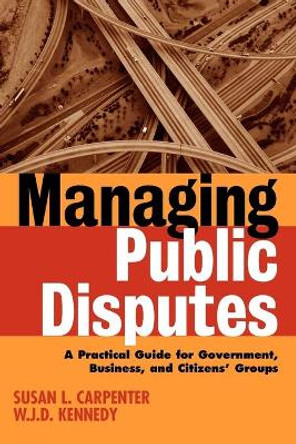 Managing Public Disputes: A Practical Guide for Professionals in Government, Business, and Citizen's Groups by Susan L. Carpenter