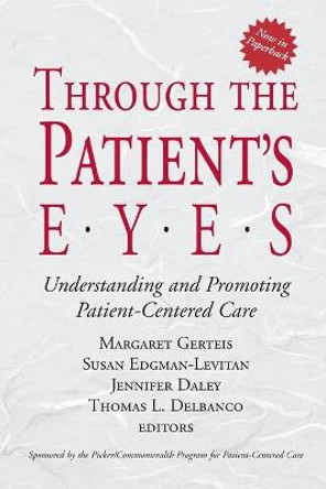 Through the Patient's Eyes: Understanding and Promoting Patient-Centered Care by Margaret Gerteis