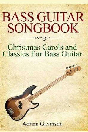 Bass Guitar Songbook: Christmas Carols and Classics for Bass Guitar by Adrian Gavinson 9781795191715