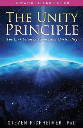 The Unity Principle: The Link Between Science and Spirituality by Steven L Richheimer 9781881717294