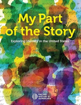 My Part of the Story: Exploring Identity in the United States by Inc Facing History and Ourselves 9781940457222