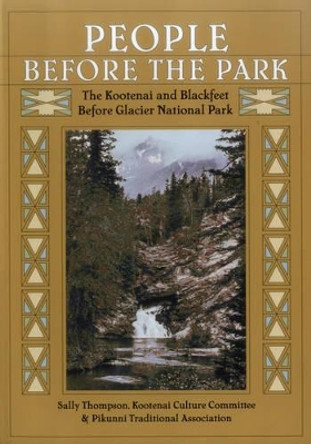 People Before the Park: The Kootenai and Blackfeet Before Glacier National Park by Sally Thompson 9781940527710