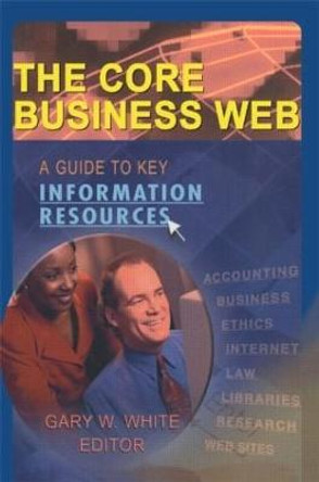 The Core Business Web: A Guide to Key Information Resources by Gary W. White