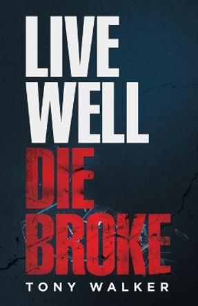 Live Well, Die Broke by Tony Walker 9781734426700