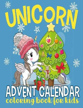Unicorn Advent Calendar Coloring Book for Kids: 25 Numbered Christmas Coloring Pages for Unicorn Lovers to Countdown to Christmas by Annie Clemens 9781729738726