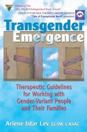 Transgender Emergence: Therapeutic Guidelines for Working with Gender-Variant People and Their Families by Arlene Istar Lev
