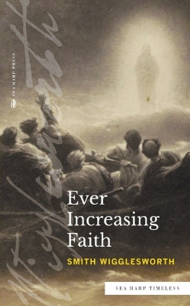 Ever Increasing Faith (Sea Harp Timeless series) by Smith Wigglesworth 9780768471595