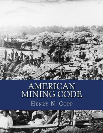 American Mining Code: Embracing the United States, State and Territorial Mining Laws and the General Land Office Regulations by Kerby Jackson 9781720512639