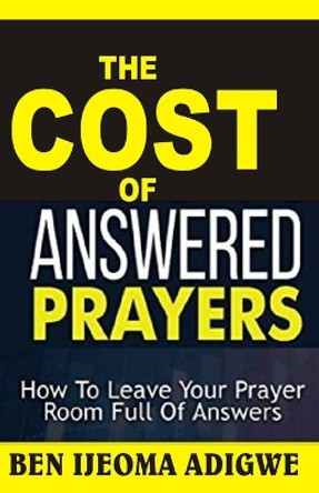 The Cost of Answered Prayers by Ben Ijeoma Adigwe 9798655143586