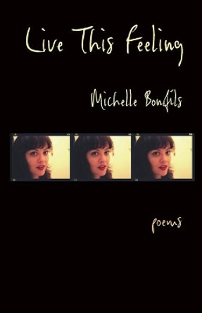 Live This Feeling: Poems by Michelle Bonfils 9781737729501