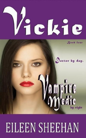 Vickie: Doctor by day. Vampire Medic by night: Book Four of the Adventures of Vickie Anderson by Eileen Sheehan 9781724071286