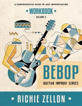 Bebop Guitar Improv Series VOL 2- Workbook: A Comprehensive Guide To Jazz Improvisation by Richie Zellon 9781724236258