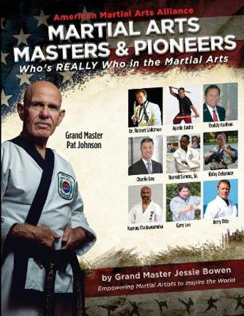 Martial Arts Masters & Pioneers: Who's Really Who in the Martial Arts by Jessie Bowen 9781724263414