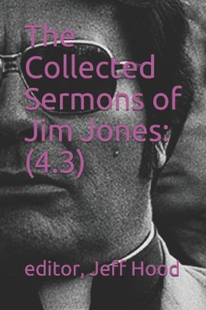 The Collected Sermons of Jim Jones: 4.3 by Jeff Hood 9798638577360