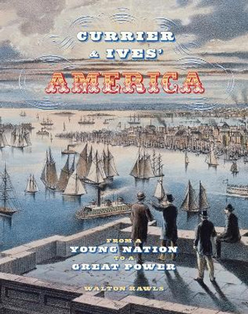 Currier and Ives' America: From a Young  Nation to a Great Power by Walton Rawls