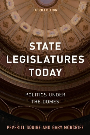 State Legislatures Today: Politics under the Domes by Peverill Squire 9781538123355